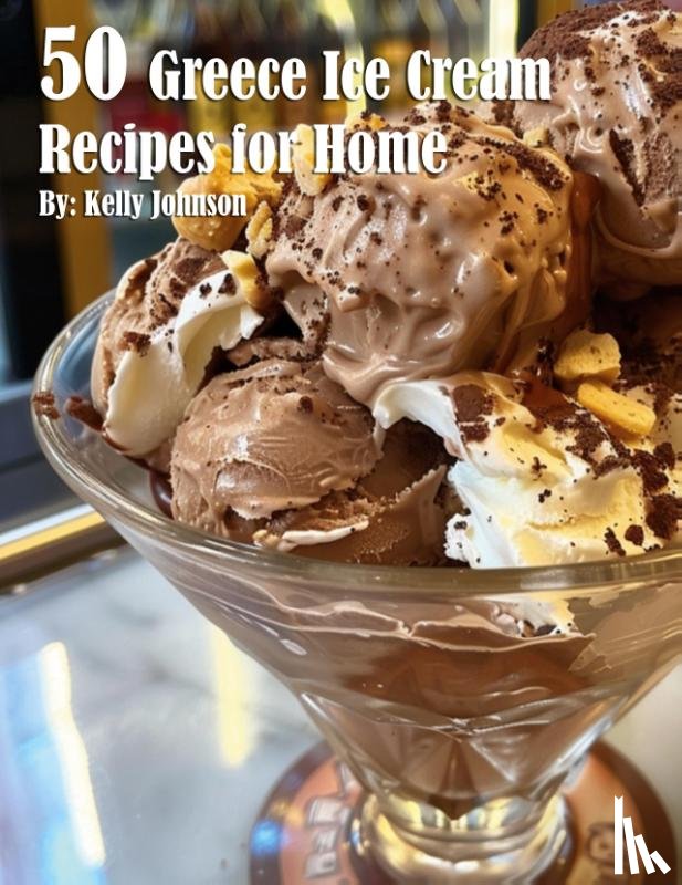 Johnson, Kelly - 50 Greece Ice Cream Recipes for Home