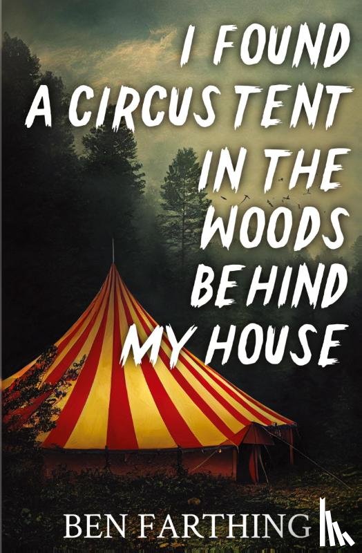 Farthing, Ben - I Found a Circus Tent in the Woods Behind My House