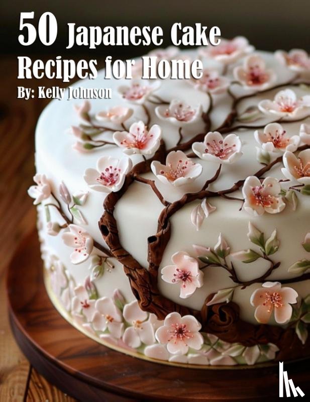 Johnson, Kelly - 50 Japanese Cake Recipes for Home