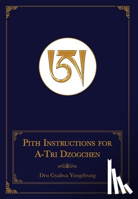 Dru Gyalwa Yungdrung - Dru Gyalwa Yungdrung: Pith Instructions for A-Tri Dzogchen (