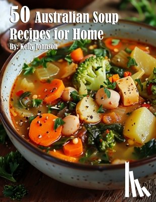 Johnson, Kelly - 50 Australian Soup Recipes for Home