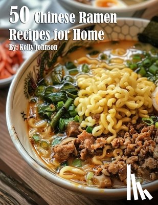 Johnson, Kelly - 50 Chinese Ramen Recipes for Home