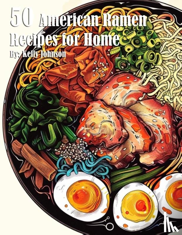Johnson, Kelly - 50 American Ramen Recipes for Home
