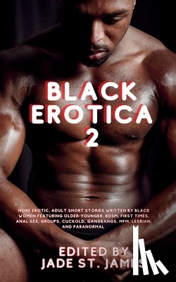 St James, Jade - Black Erotica 2: More Erotic, Adult Short Stories Written by Black Women featuring Older-Younger, BDSM, First Times, Anal Sex, Groups,