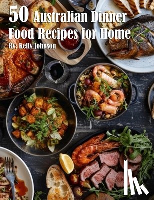 Johnson, Kelly - 50 Australian Dinner Food Recipes for Home