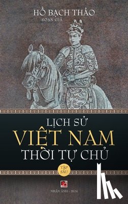 Ho, Bach Thao - Lịch Sử Việt Nam Thời Tự Chủ - Tập Sáu (hard cover - groundwood)
