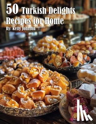 Johnson, Kelly - 50 Turkish Delights Recipes for Home