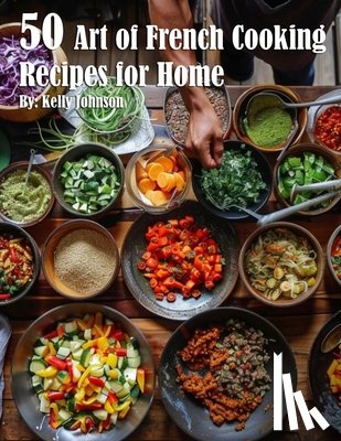 Johnson, Kelly - 50 Art of French Cooking Recipes for Home