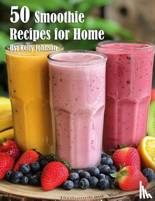 Johnson, Kelly - 50 Smoothie Recipes for Home