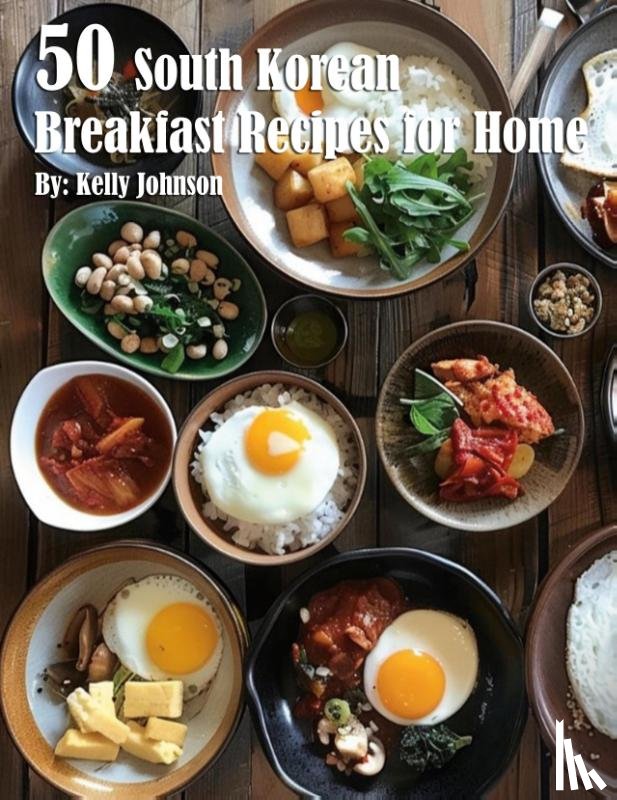 Johnson, Kelly - 50 South Korean Breakfast Recipes for Home