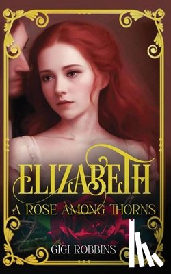 Robbins, Gigi - Elizabeth: A Rose Among Thorns