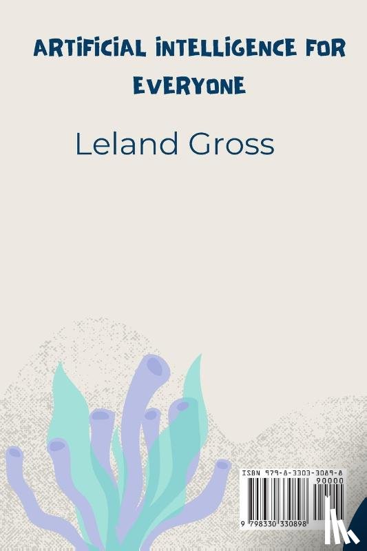 Gross, Leland - Artificial Intelligence for Everyone