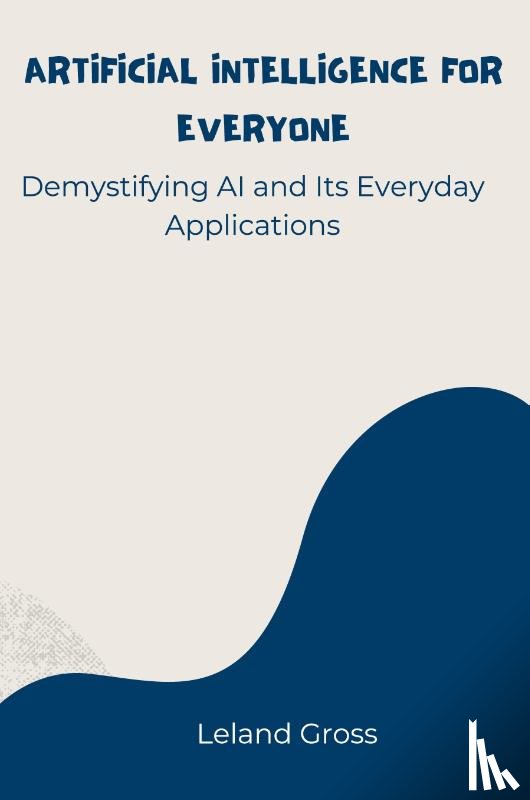 Gross, Leland - Artificial Intelligence for Everyone