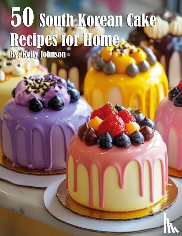 Johnson, Kelly - 50 South Korean Cake Flavor Recipes for Home