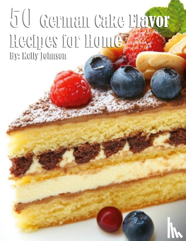 Johnson, Kelly - 50 German Cake Flavor Recipes for Home