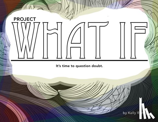 Roney, Kelly Lynn - Project what if: What if