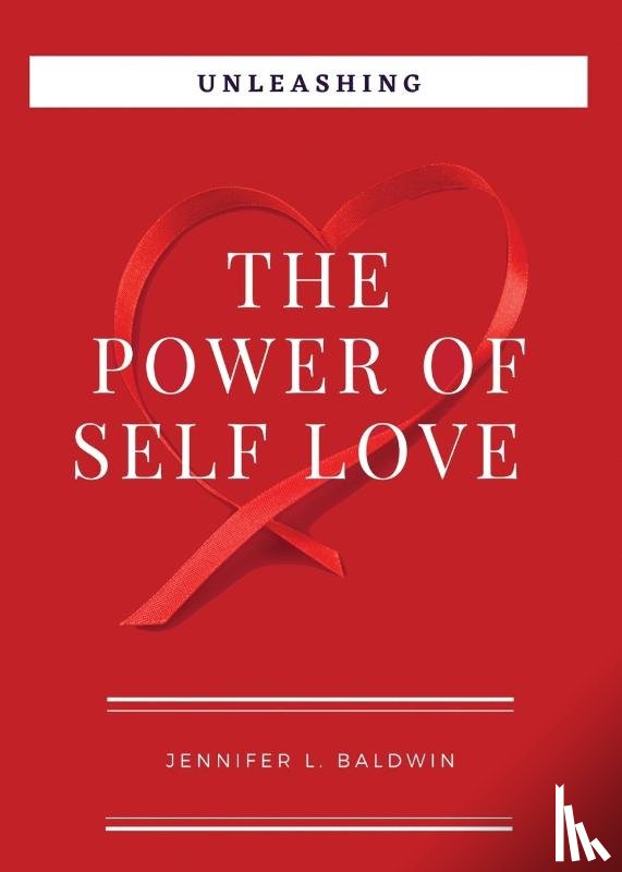 Baldwin, Jennifer L - Unleashing The Power of Self-Love
