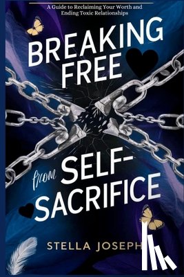 Joseph, Stella - BREAKING FREE FROM SELF-SACRIFICE