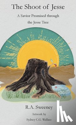 Sweeney, R. a. - The Shoot of Jesse: A Savior Promised through the Jesse Tree