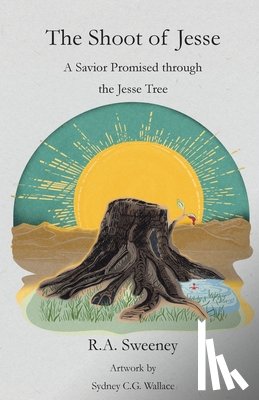 Sweeney, R. a. - The Shoot of Jesse: A Savior Promised through the Jesse Tree