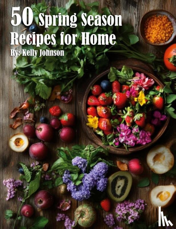 Johnson, Kelly - 50 Spring Season Recipes for Home