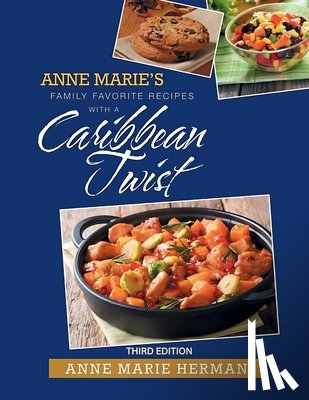 Herman, Anne Marie - Anne Marie's Family Favorite Recipes With A Caribbean Twist 3rd edition