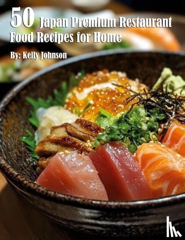 Johnson, Kelly - 50 Japan Restaurant Premium Food Recipes for Home