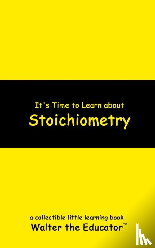 Walter the Educator - It's Time to Learn about Stoichiometry