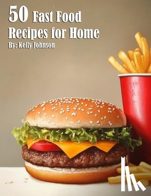 Johnson, Kelly - 50 Fast Food Recipes for Home