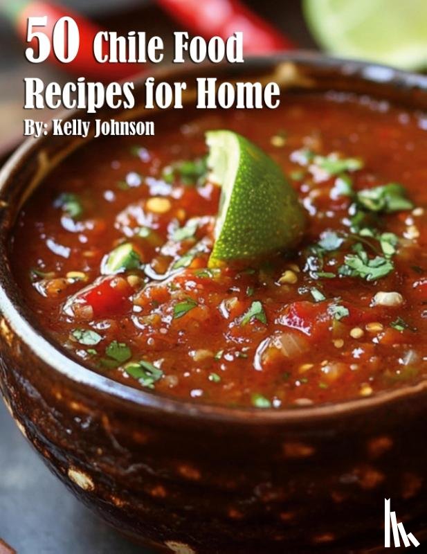 Johnson, Kelly - 50 Chile Food Recipes for Home