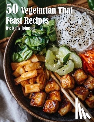 Johnson, Kelly - 50 Vegetarian Thai Feast Recipes