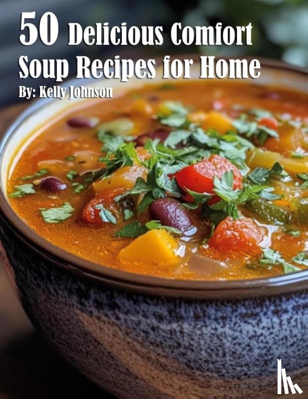 Johnson, Kelly - 50 Delicious Comfort Soup Recipes for Home
