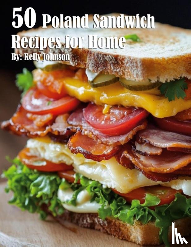 Johnson, Kelly - 50 Poland Sandwich Recipes for Home