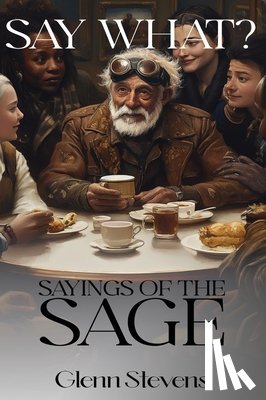 Stevens, Glenn - Say What? Sayings of the Sage