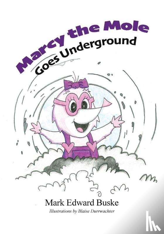 Buske, Mark Edward - Marcy the Mole Goes Underground