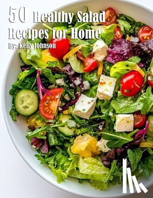 Johnson, Kelly - 50 Healthy Salad Recipes for Home