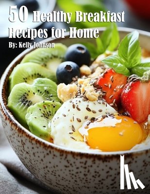 Johnson, Kelly - 50 Healthy Breakfast Recipes for Home