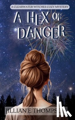 Thompson, Jillian E. - A Hex of Danger: A Clearwater Witches Cozy Mystery