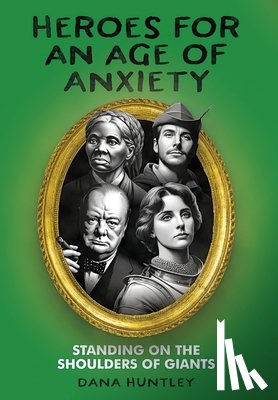 Huntley, Dana - Huntley, D: Heroes for an Age of Anxiety