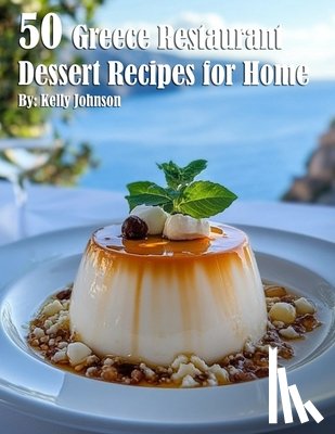 Johnson, Kelly - 50 Greece Restaurant Dessert Recipes for Home