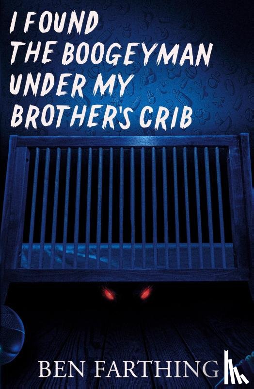 Farthing, Ben - I Found the Boogeyman Under My Brother's Crib