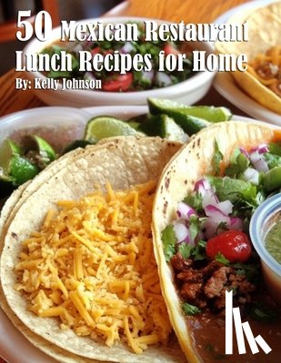 Johnson, Kelly - 50 Mexican Restaurant Lunch Recipes for Home
