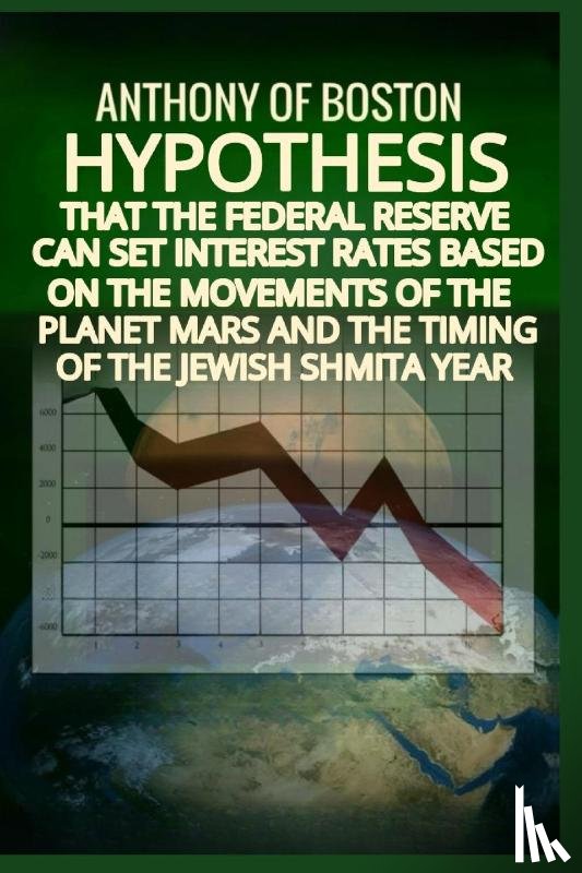 Of Boston, Anthony - Hypothesis that the Federal Reserve can set interest rates based on the movements of the planet Mars and the timing of the Jewish Shmita year