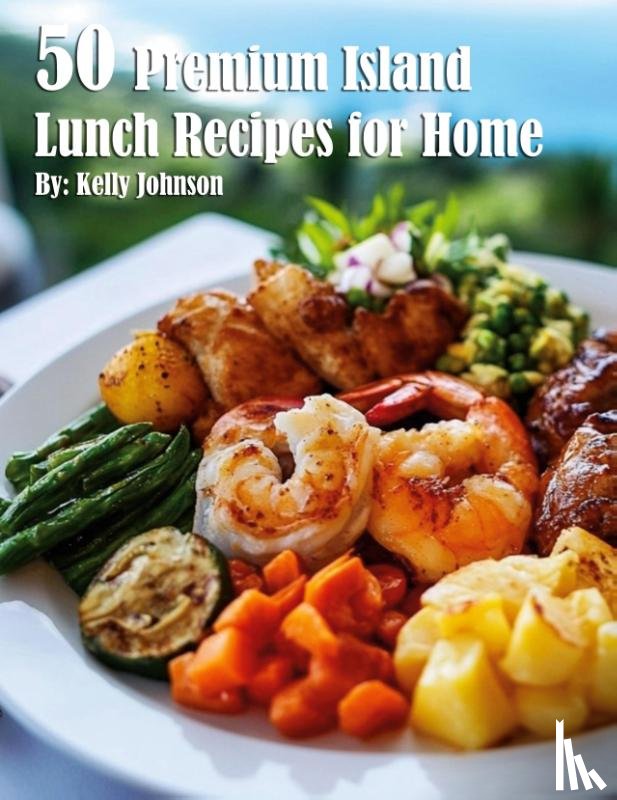 Johnson, Kelly - 50 Premium Island Lunch Recipes for Home