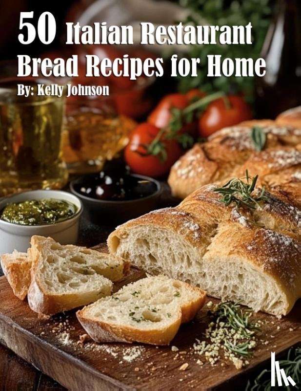 Johnson, Kelly - 50 Italian Restaurant Bread Recipes for Home