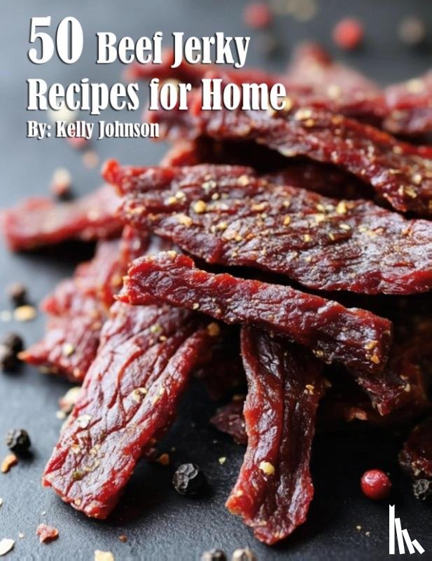 Johnson, Kelly - 40 Beef Jerky Recipes for Home