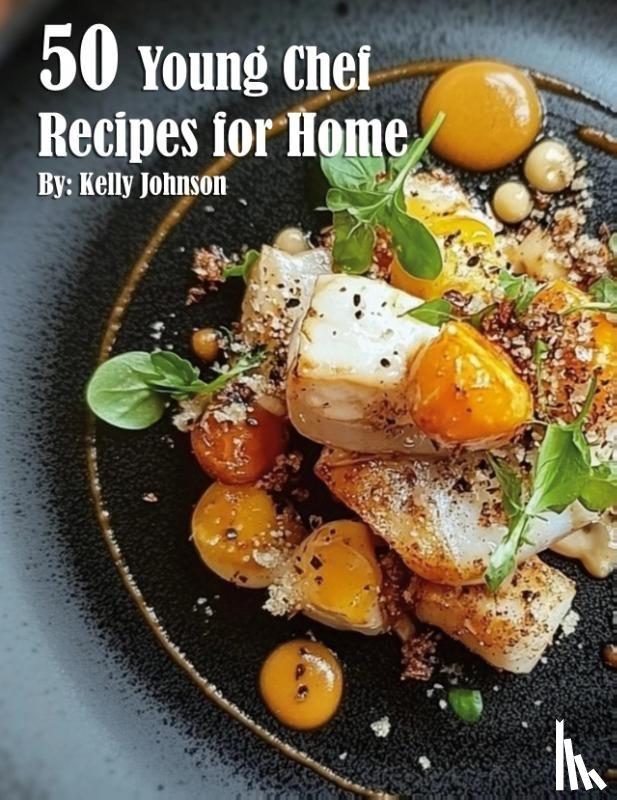 Johnson, Kelly - 50 Young Chef Recipes for Home
