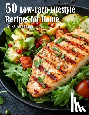 Johnson, Kelly - 50 Low-Carb Lifestyle Recipes for Home