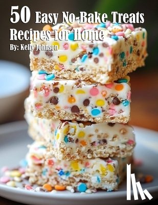 Johnson, Kelly - 50 Easy No-Bake Treats Recipes for Home