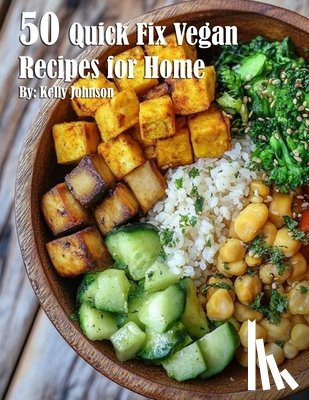 Johnson, Kelly - 50 Quick Fix Vegan Recipes for Home